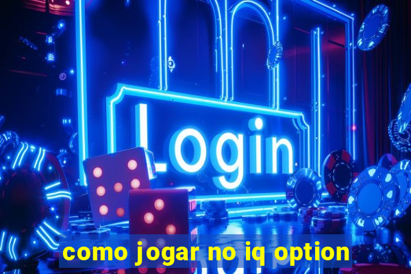 como jogar no iq option